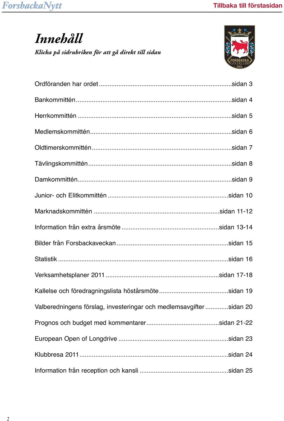 ..sidan 13-14 Bilder från Forsbackaveckan...sidan 15 Statistik...sidan 16 Verksamhetsplaner 2011...sidan 17-18 Kallelse och föredragningslista höstårsmöte.