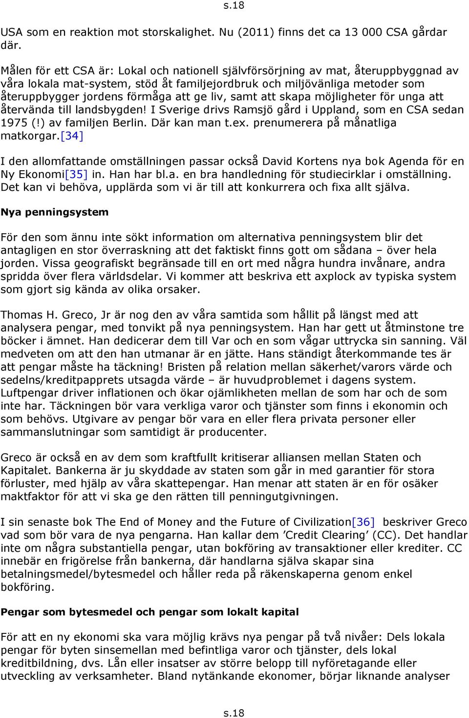 liv, samt att skapa möjligheter för unga att återvända till landsbygden! I Sverige drivs Ramsjö gård i Uppland, som en CSA sedan 1975 (!) av familjen Berlin. Där kan man t.ex.