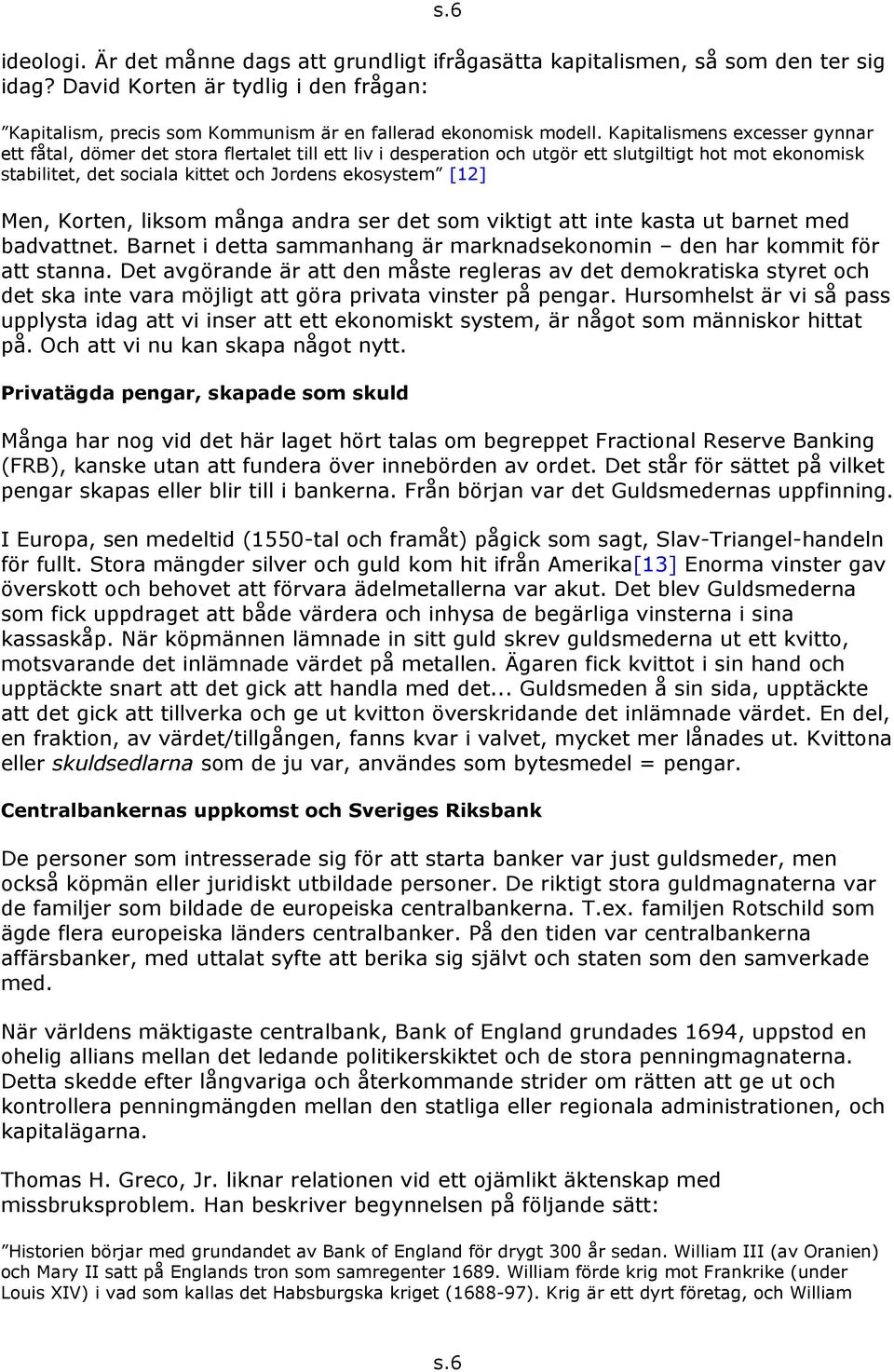 Men, Korten, liksom många andra ser det som viktigt att inte kasta ut barnet med badvattnet. Barnet i detta sammanhang är marknadsekonomin den har kommit för att stanna.