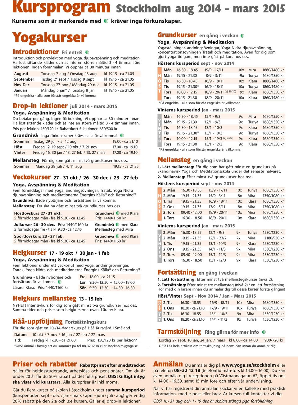 05 September isdag 2* sept / isdag 9 sept kl 19.15 - ca 21.05 ov-dec orsdag 27 nov / Måndag 29 dec kl 19.15 - ca 21.05 Januari Måndag 5 jan* / orsdag 8 jan kl 19.15 - ca 21.05 Drop-in lektioner juli 2014 - mars 2015 Du betalar per gång.