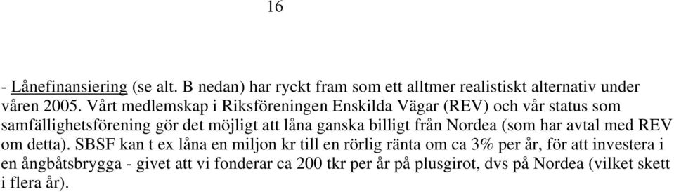 ganska billigt från Nordea (som har avtal med REV om detta).