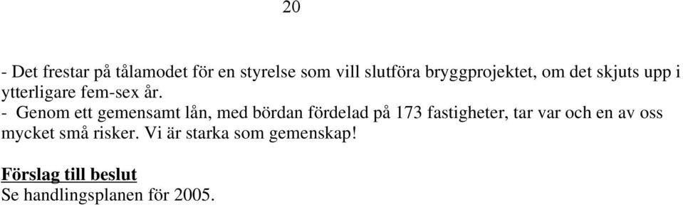 - Genom ett gemensamt lån, med bördan fördelad på 173 fastigheter, tar var