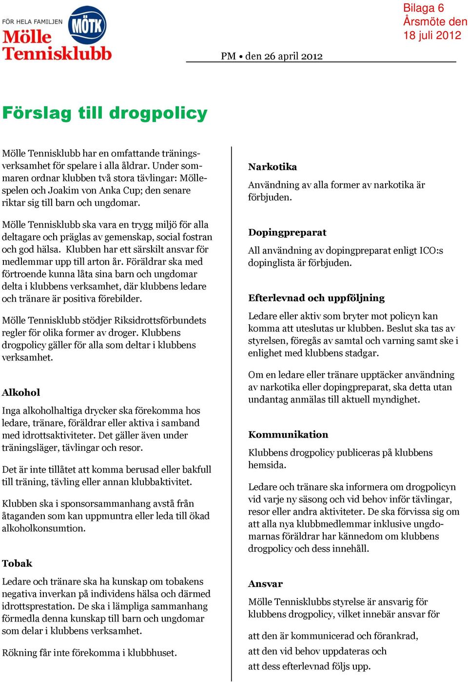 Mölle Tennisklubb ska vara en trygg miljö för alla deltagare och präglas av gemenskap, social fostran och god hälsa. Klubben har ett särskilt ansvar för medlemmar upp till arton år.