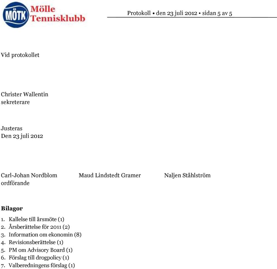 Kallelse till årsmöte (1) 2. Årsberättelse för 2011 (2) 3. Information om ekonomin (8) 4.