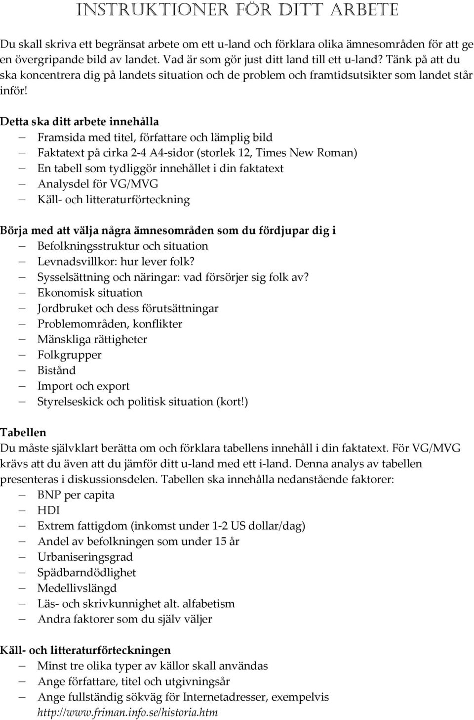 Detta ska ditt arbete innehålla Framsida med titel, författare och lämplig bild Faktatext på cirka 2 4 A4 sidor (storlek 12, Times New Roman) En tabell som tydliggör innehållet i din faktatext