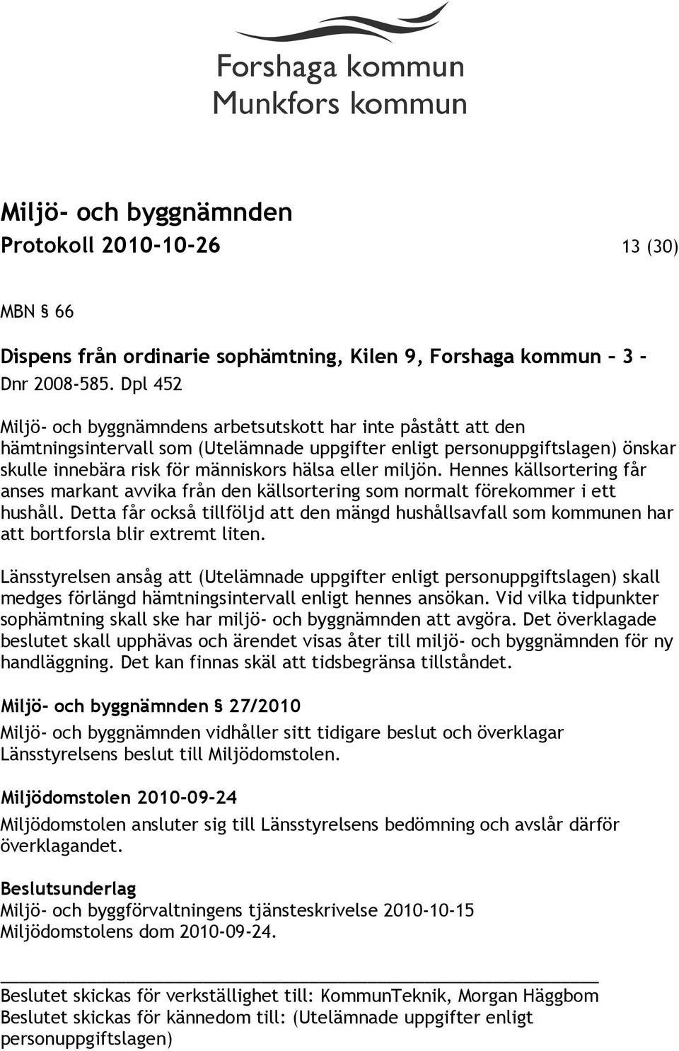 miljön. Hennes källsortering får anses markant avvika från den källsortering som normalt förekommer i ett hushåll.