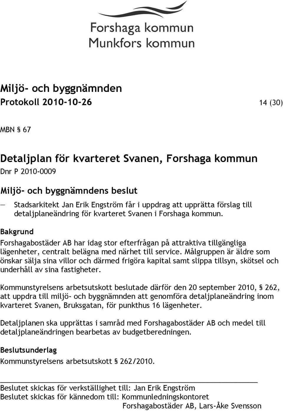 Målgruppen är äldre som önskar sälja sina villor och därmed frigöra kapital samt slippa tillsyn, skötsel och underhåll av sina fastigheter.