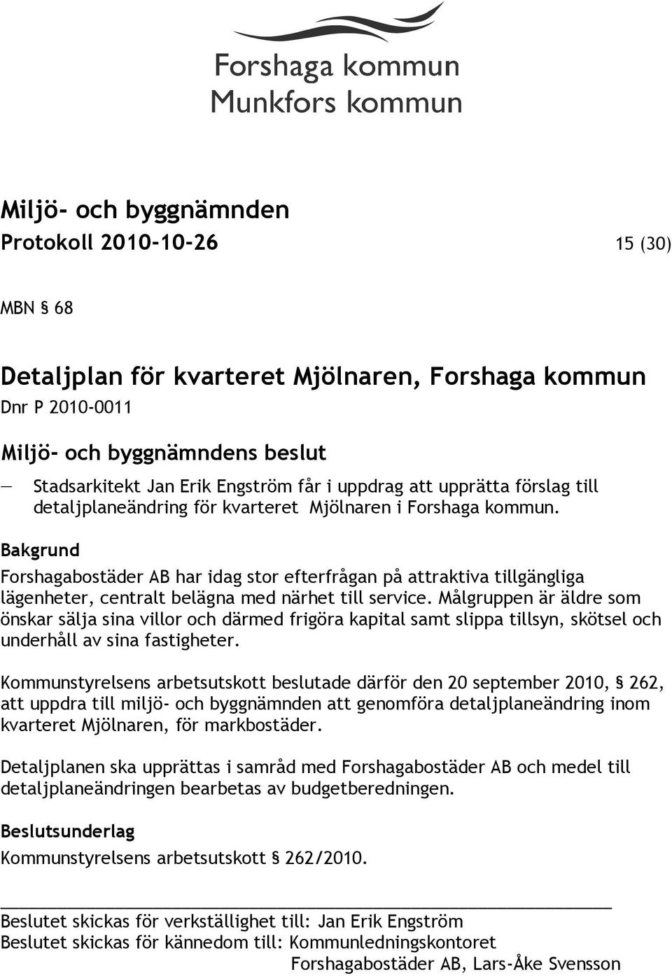 Målgruppen är äldre som önskar sälja sina villor och därmed frigöra kapital samt slippa tillsyn, skötsel och underhåll av sina fastigheter.