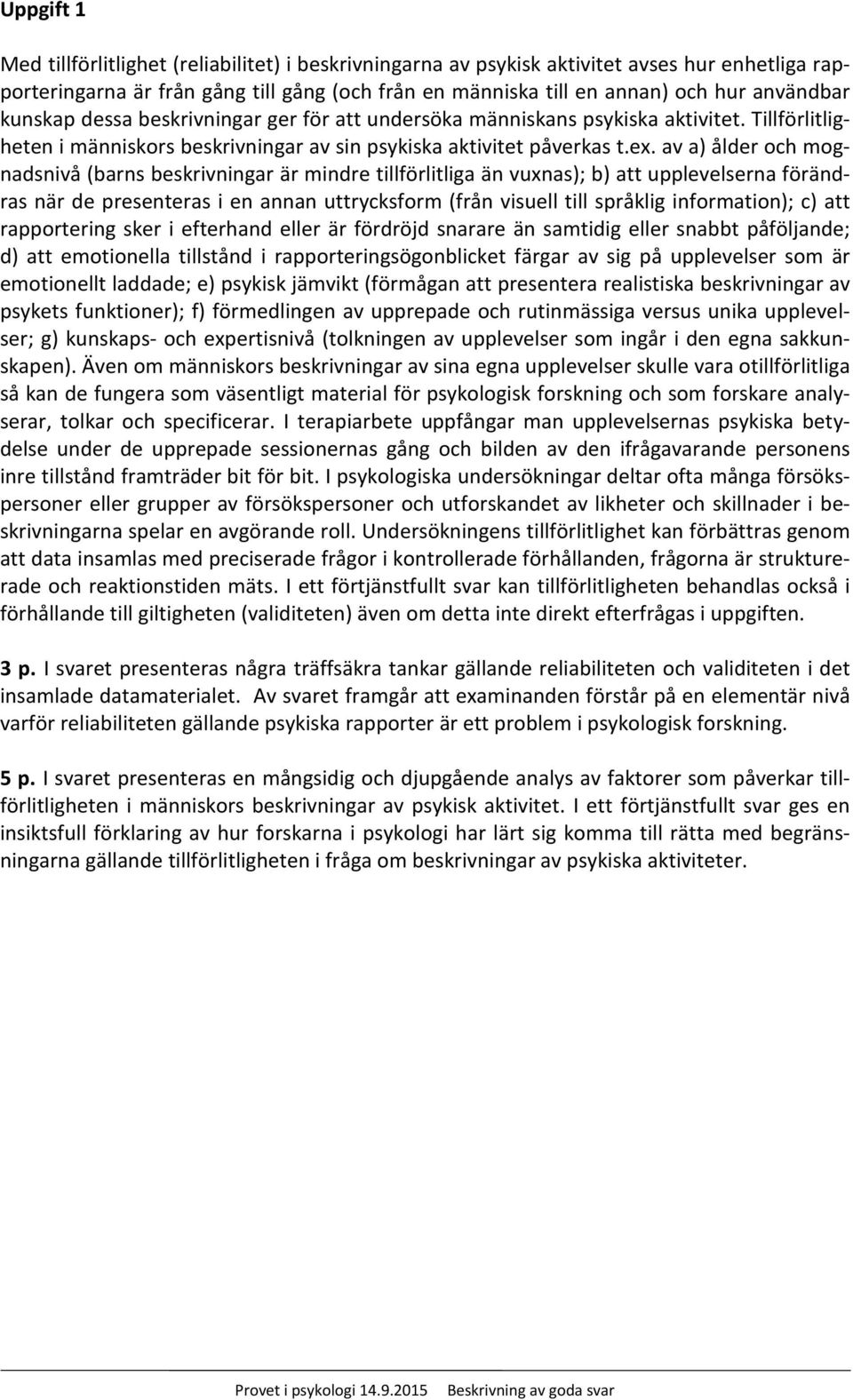 av a) ålder och mognadsnivå (barns beskrivningar är mindre tillförlitliga än vuxnas); b) att upplevelserna förändras när de presenteras i en annan uttrycksform (från visuell till språklig