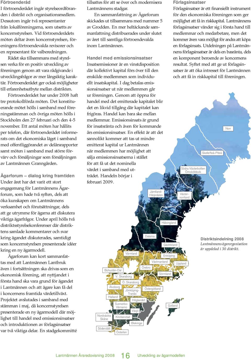 Rådet ska tillsammans med styrelsen verka för en positiv utveckling av föreningen genom att vara rådgivande i utvecklingsfrågor av mer långsiktig karaktär.