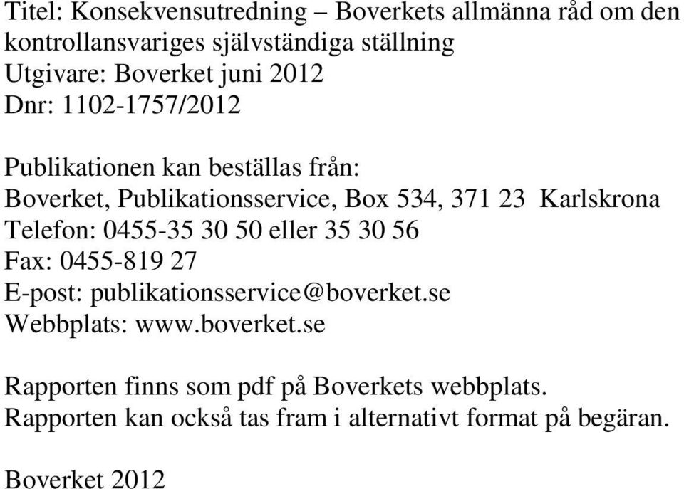 Telefon: 0455-35 30 50 eller 35 30 56 Fax: 0455-819 27 E-post: publikationsservice@boverket.