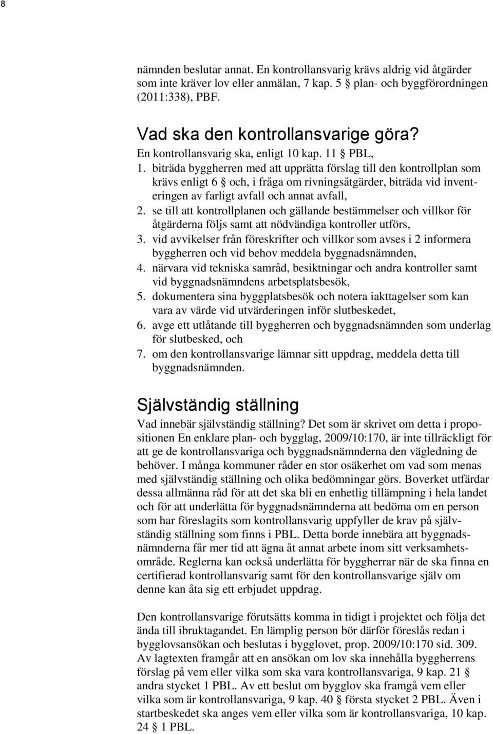 biträda byggherren med att upprätta förslag till den kontrollplan som krävs enligt 6 och, i fråga om rivningsåtgärder, biträda vid inventeringen av farligt avfall och annat avfall, 2.