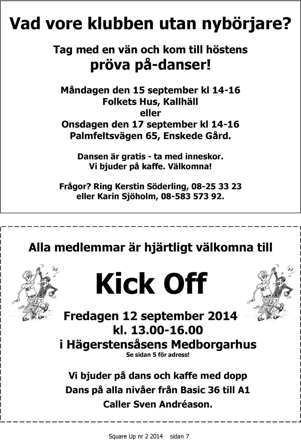 Dansen är gratis - ta med inneskor. Vi bjuder på kaffe. Välkomna! Frågor? Ring Kerstin Söderling, 08-25 33 23 eller Karin Sjöholm, 08-583 573 92.