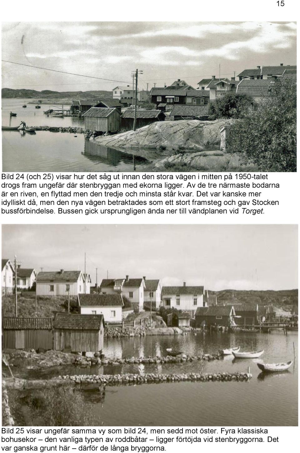 Det var kanske mer idylliskt då, men den nya vägen betraktades som ett stort framsteg och gav Stocken bussförbindelse.