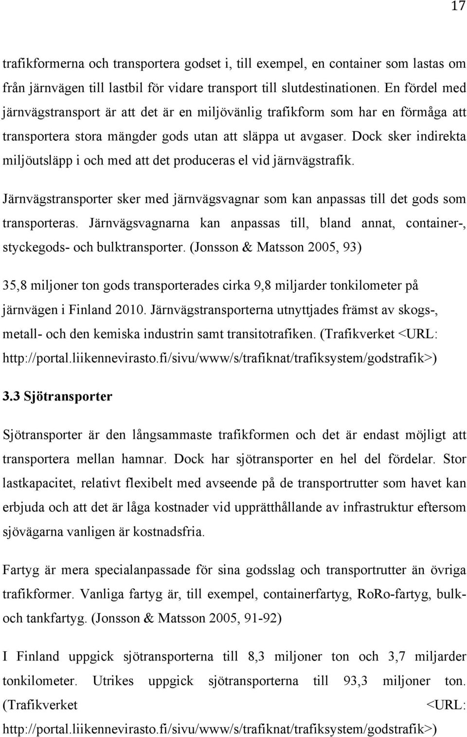 Dock sker indirekta miljöutsläpp i och med att det produceras el vid järnvägstrafik. Järnvägstransporter sker med järnvägsvagnar som kan anpassas till det gods som transporteras.