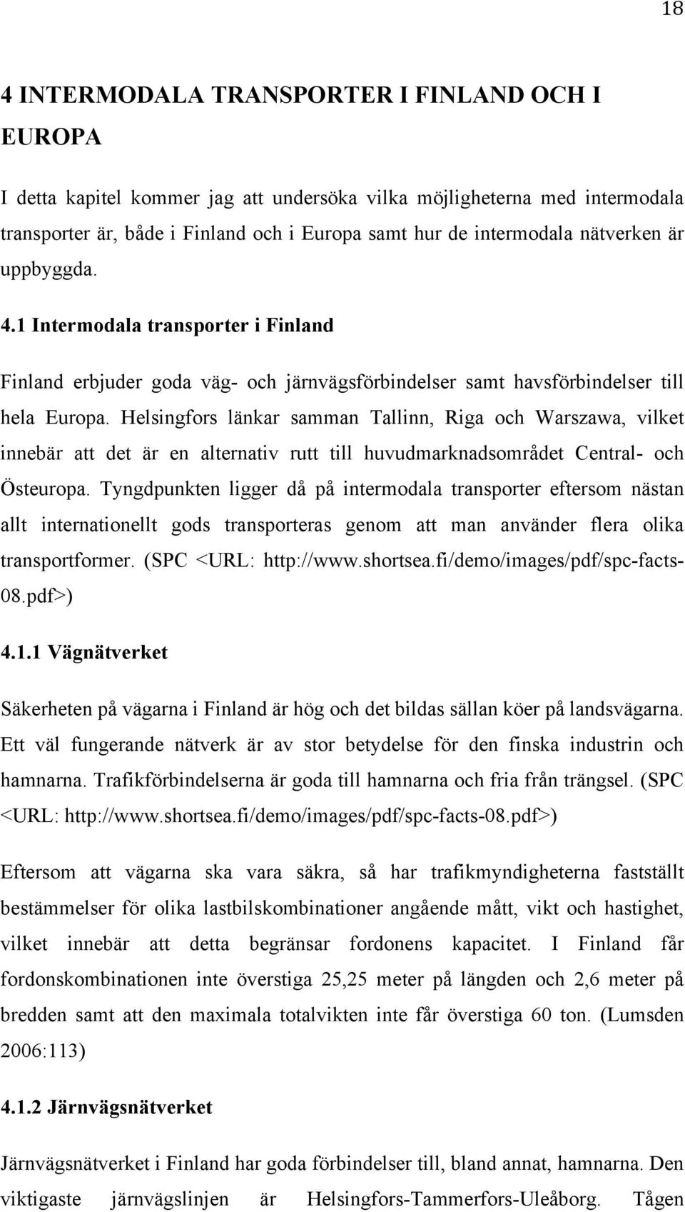 Helsingfors länkar samman Tallinn, Riga och Warszawa, vilket innebär att det är en alternativ rutt till huvudmarknadsområdet Central- och Östeuropa.