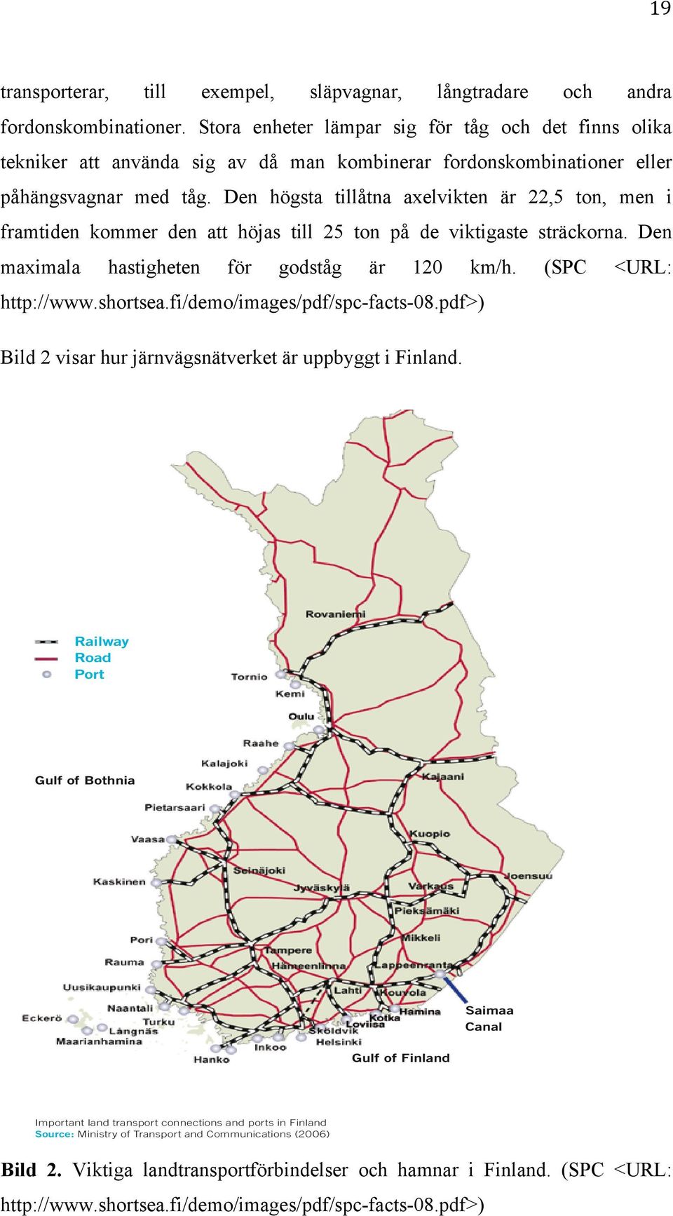 Den högsta tillåtna axelvikten är 22,5 ton, men i framtiden kommer den att höjas till 25 ton på de viktigaste sträckorna.