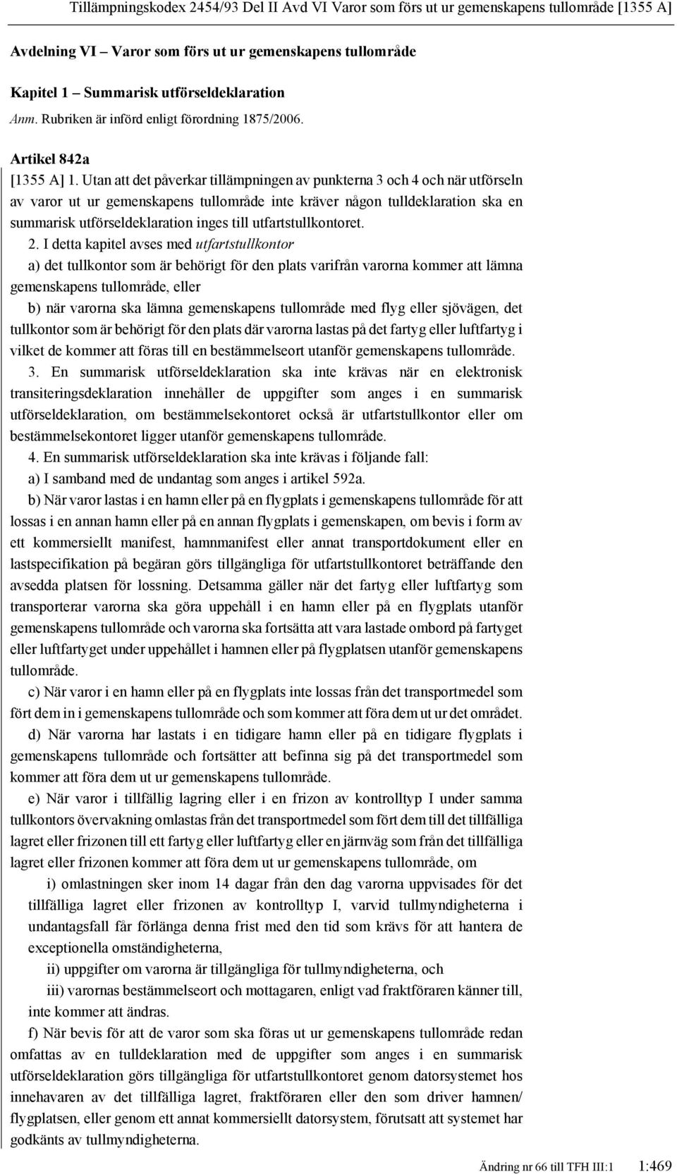 Utan att det påverkar tillämpningen av punkterna 3 och 4 och när utförseln av varor ut ur gemenskapens tullområde inte kräver någon tulldeklaration ska en summarisk utförseldeklaration inges till