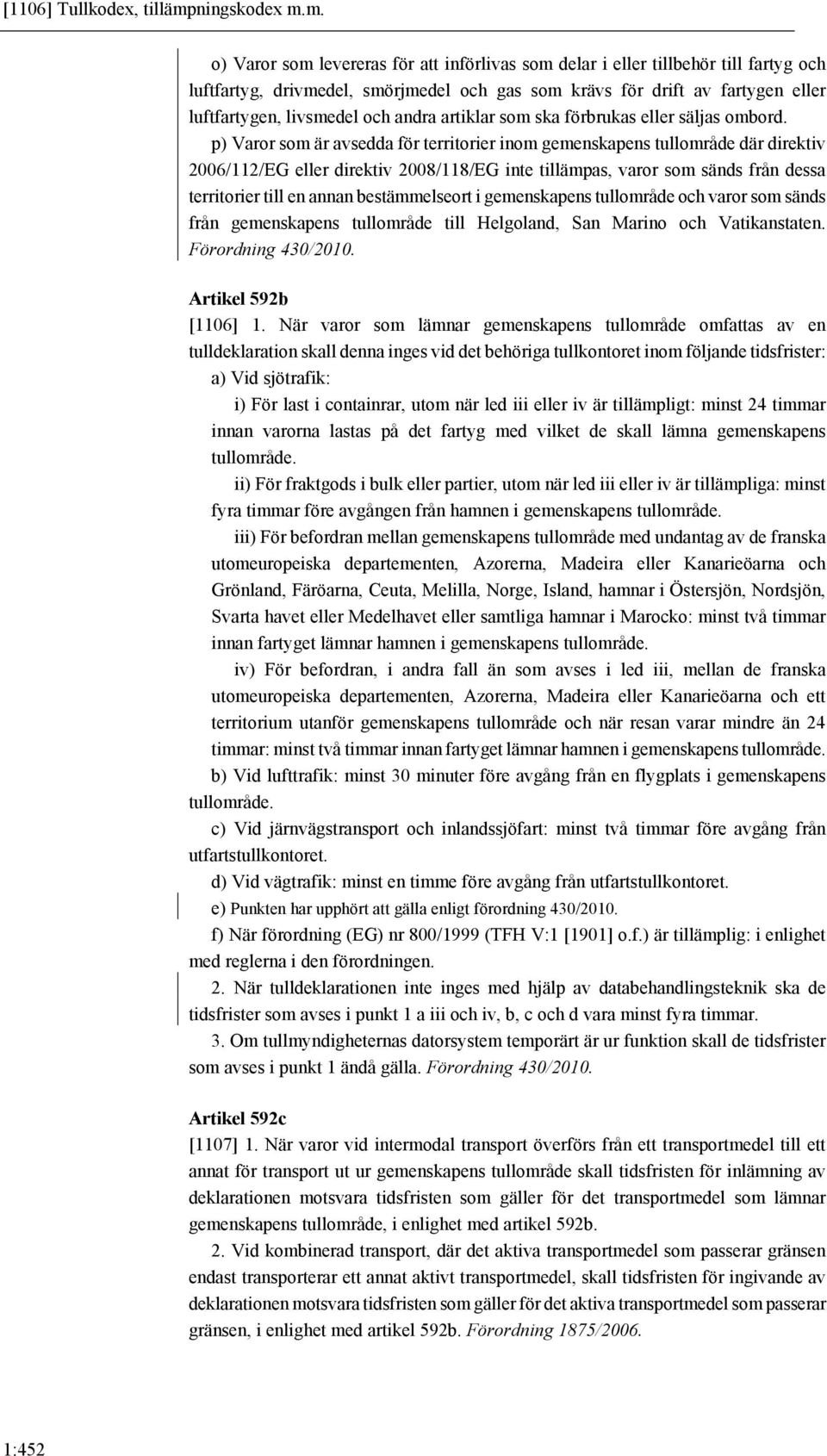 m. o) Varor som levereras för att införlivas som delar i eller tillbehör till fartyg och luftfartyg, drivmedel, smörjmedel och gas som krävs för drift av fartygen eller luftfartygen, livsmedel och