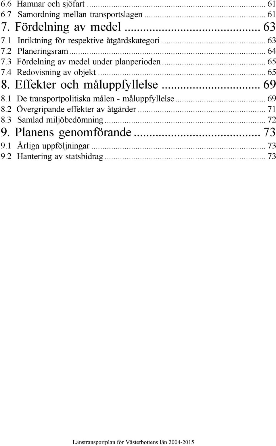 4 Redovisning av objekt... 65 8. Effekter och måluppfyllelse... 69 8.1 De transportpolitiska målen - måluppfyllelse... 69 8.2 Övergripande effekter av åtgärder.