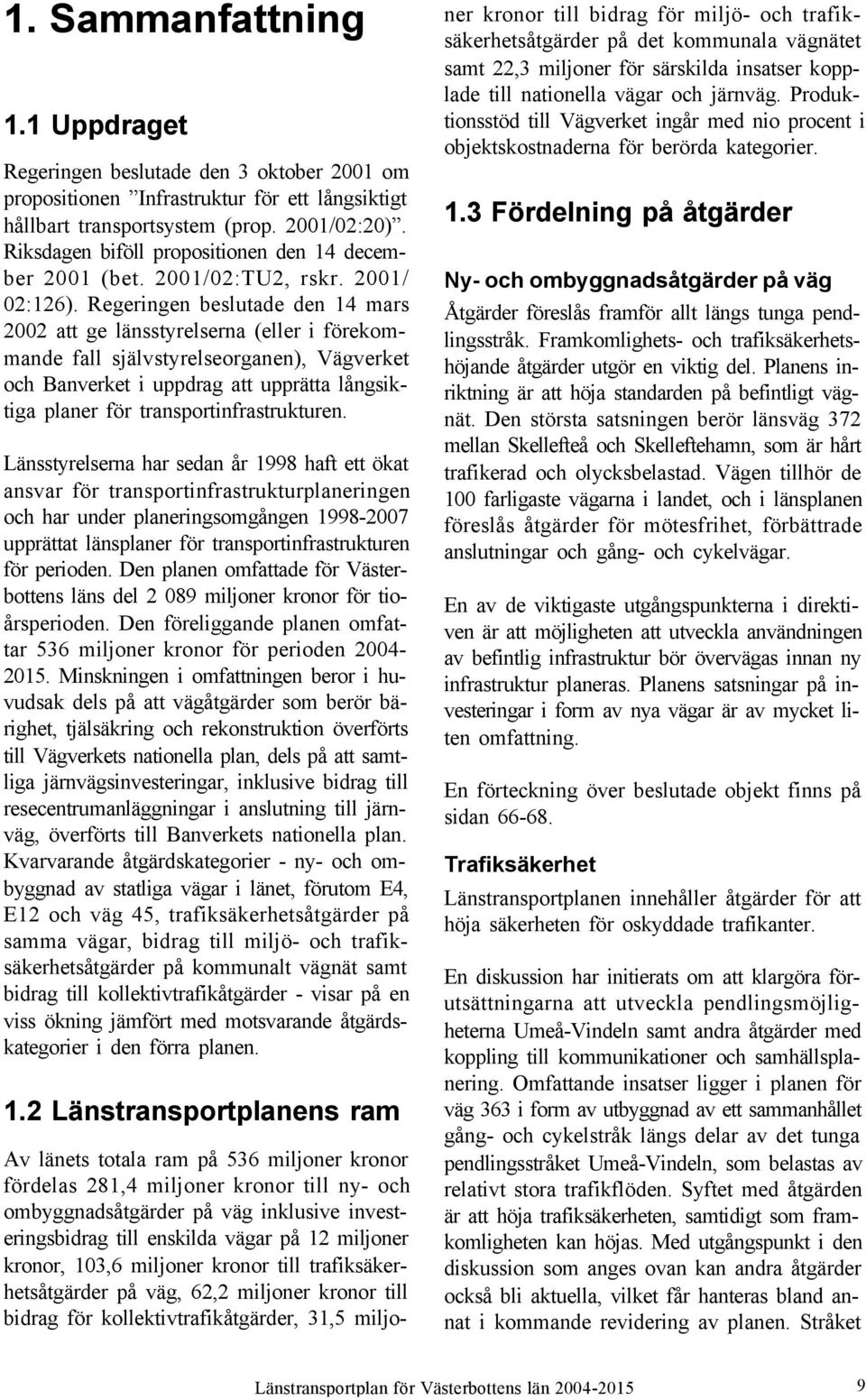 Regeringen beslutade den 14 mars 2002 att ge länsstyrelserna (eller i förekommande fall självstyrelseorganen), Vägverket och Banverket i uppdrag att upprätta långsiktiga planer för