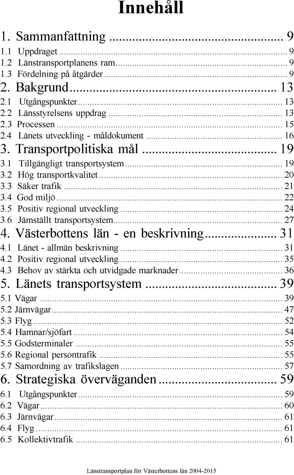 5 Positiv regional utveckling... 24 3.6 Jämställt transportsystem... 27 4. Västerbottens län - en beskrivning... 31 4.1 Länet - allmän beskrivning... 31 4.2 Positiv regional utveckling... 35 4.