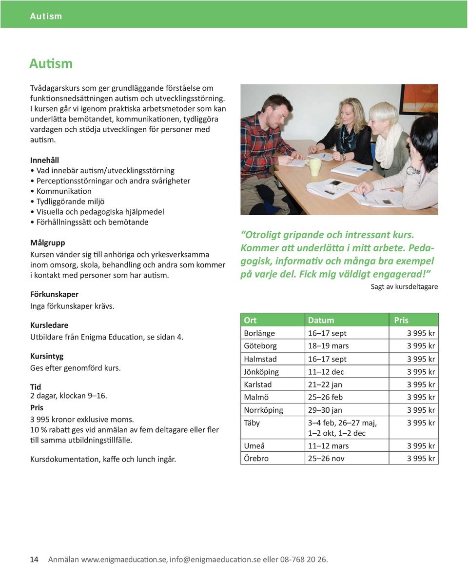 Vad innebär autism/utvecklingsstörning Perceptionsstörningar och andra svårigheter Kommunikation Tydliggörande miljö Visuella och pedagogiska hjälpmedel Förhållningssätt och bemötande Kursen vänder