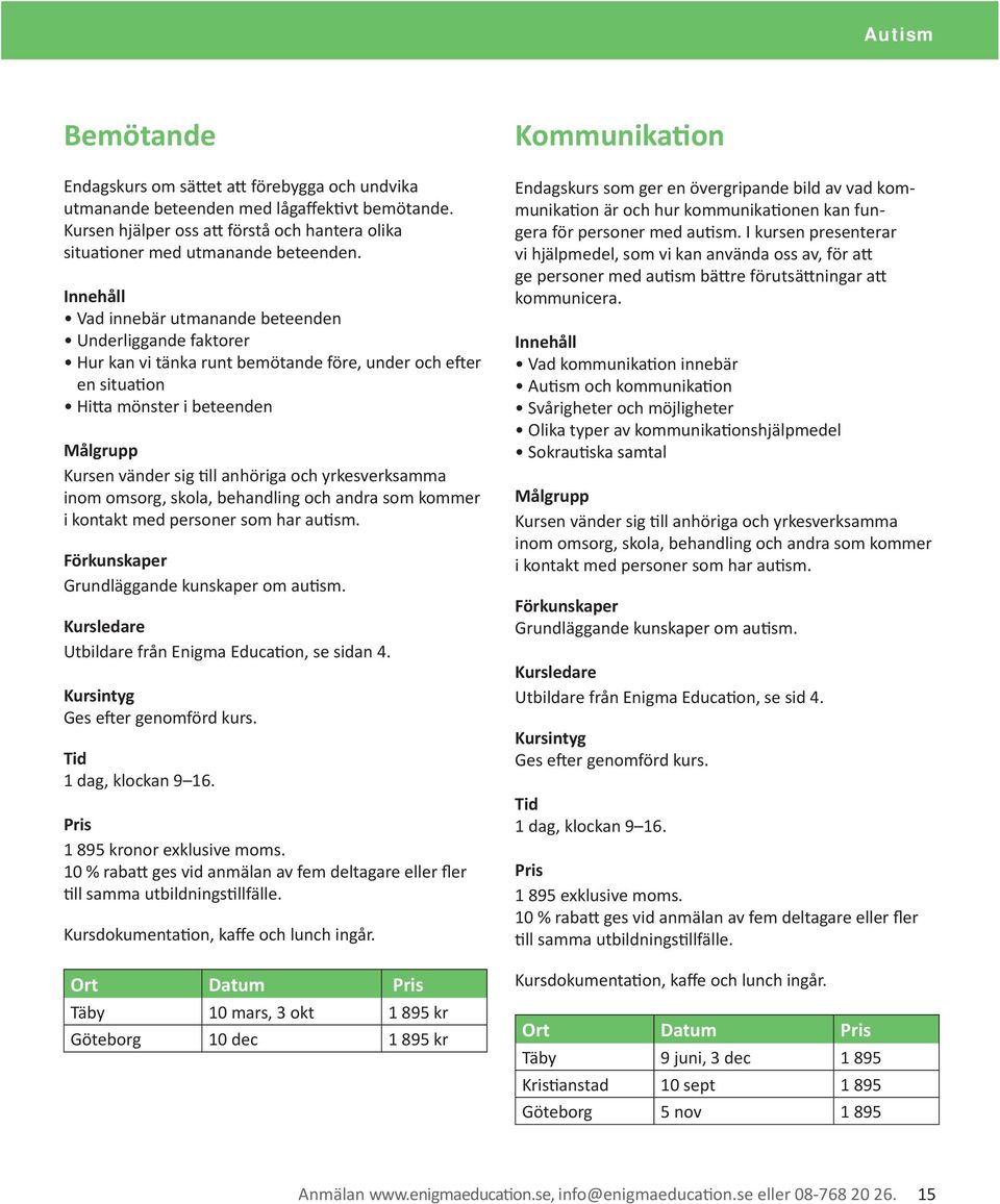 inom omsorg, skola, behandling och andra som kommer i kontakt med personer som har autism. Förkunskaper Grundläggande kunskaper om autism. Kursledare Utbildare från Enigma Education, se an 4.