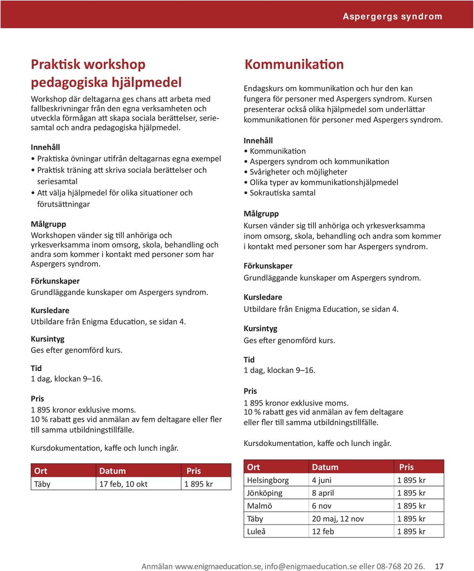 Praktiska övningar utifrån deltagarnas egna exempel Praktisk träning att skriva sociala berättelser och seriesamtal Att välja hjälpmedel för olika situationer och förutsättningar Workshopen vänder