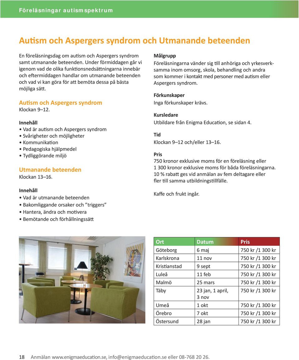 Autism och Aspergers syndrom Klockan 9 12. Vad är autism och Aspergers syndrom Svårigheter och möjligheter Kommunikation Pedagogiska hjälpmedel Tydliggörande miljö Utmanande beteenden Klockan 13 16.