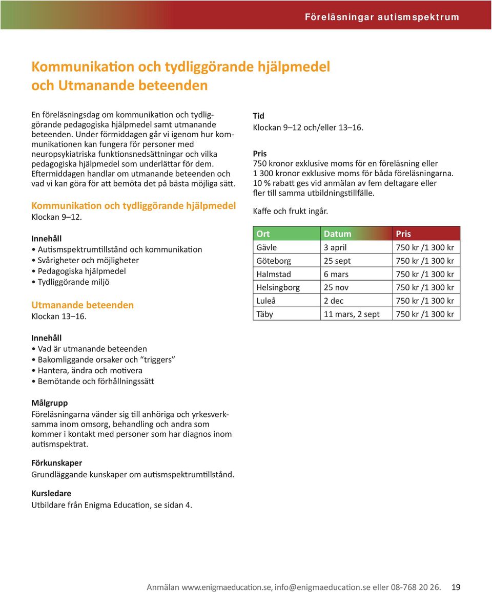 Eftermiddagen handlar om utmanande beteenden och vad vi kan göra för att bemöta det på bästa möjliga sätt. Kommunikation och tydliggörande hjälpmedel Klockan 9 12.