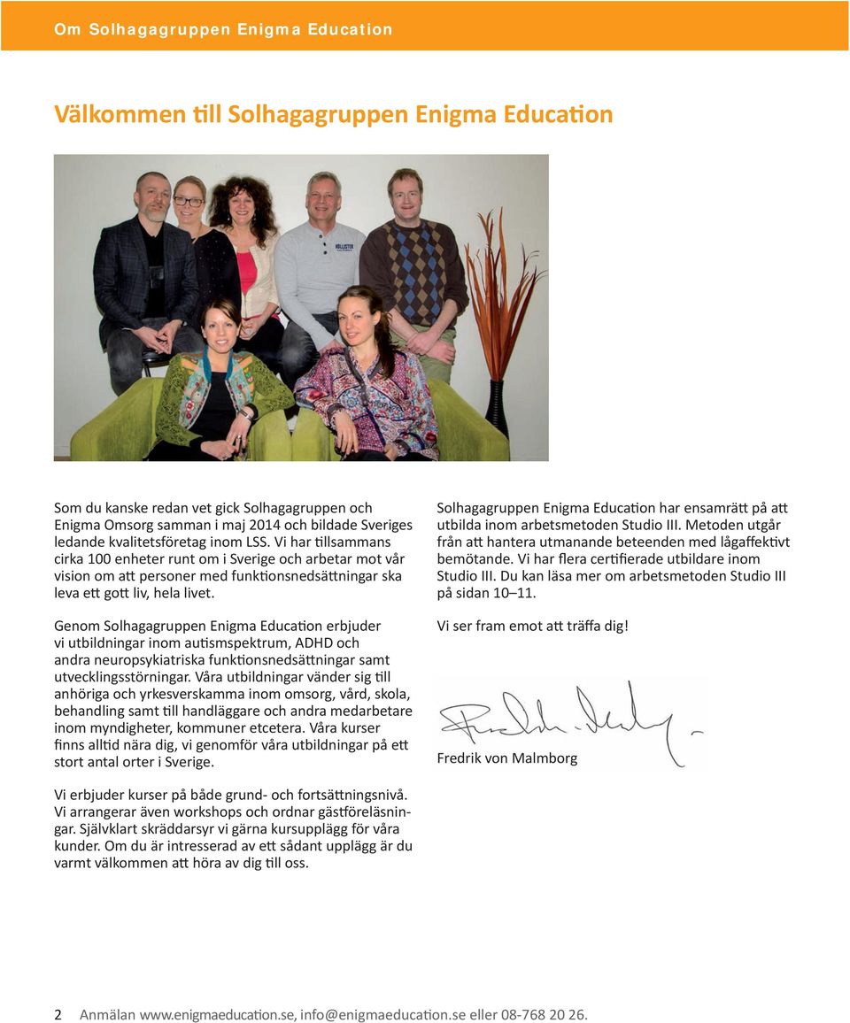 Genom Solhagagruppen Enigma Education erbjuder vi utbildningar inom autismspektrum, ADHD och andra neuropsykiatriska funktionsnedsättningar samt utveck lingsstörningar.