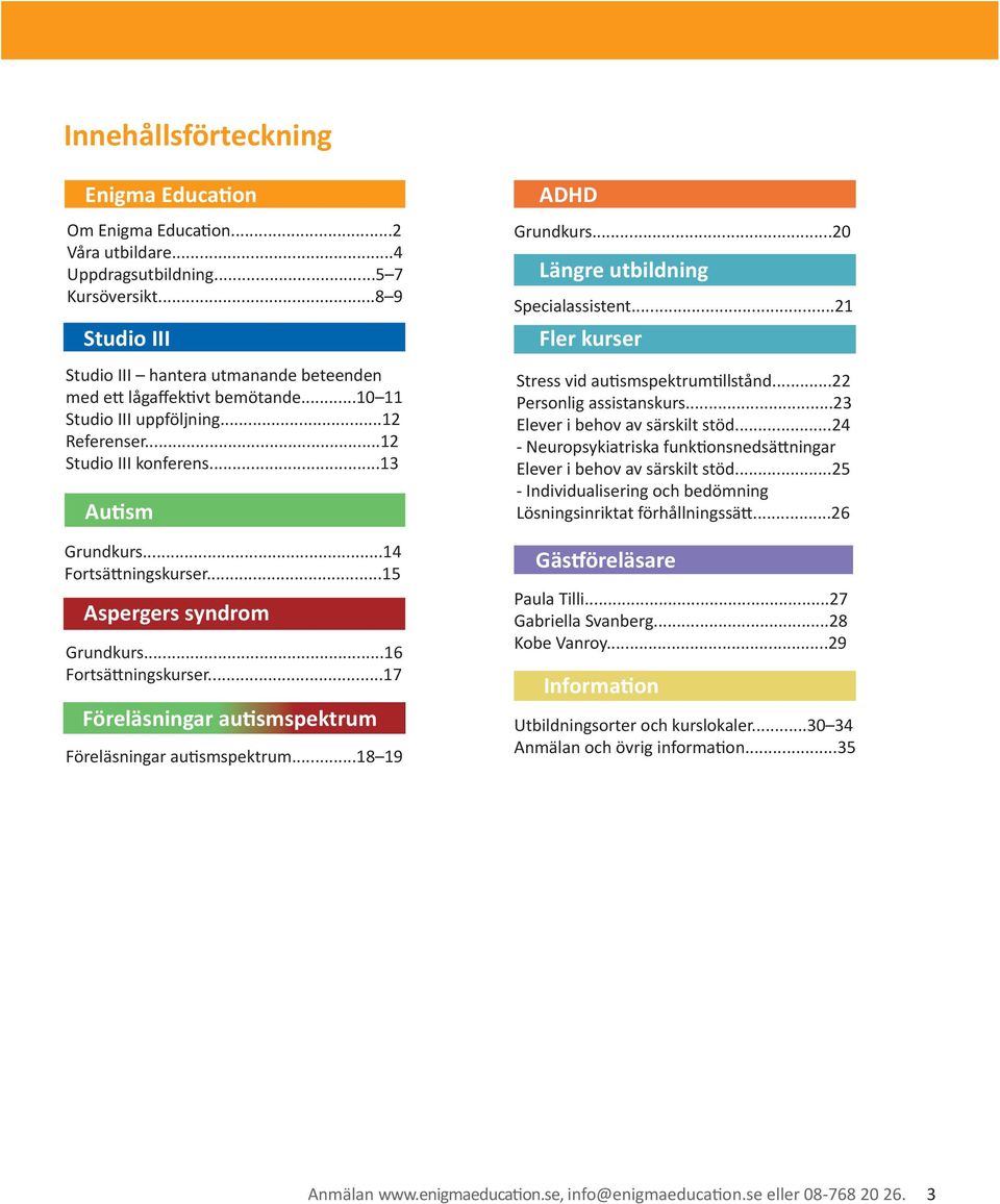 ..17 Föreläsningar autismspektrum Föreläsningar autismspektrum...18 19 ADHD Grundkurs...20 Längre utbildning Specialassistent...21 Fler kurser Stress vid autismspektrumtillstånd.