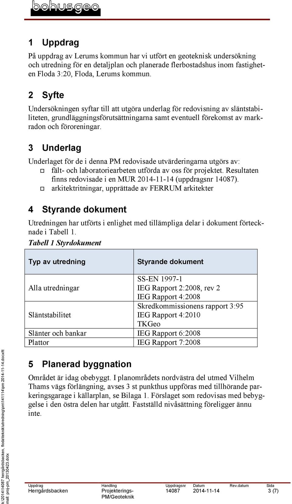 3 Underlag Underlaget för de i denna PM redovisade utvärderingarna utgörs av: fält- och laboratoriearbeten utförda av oss för projektet.