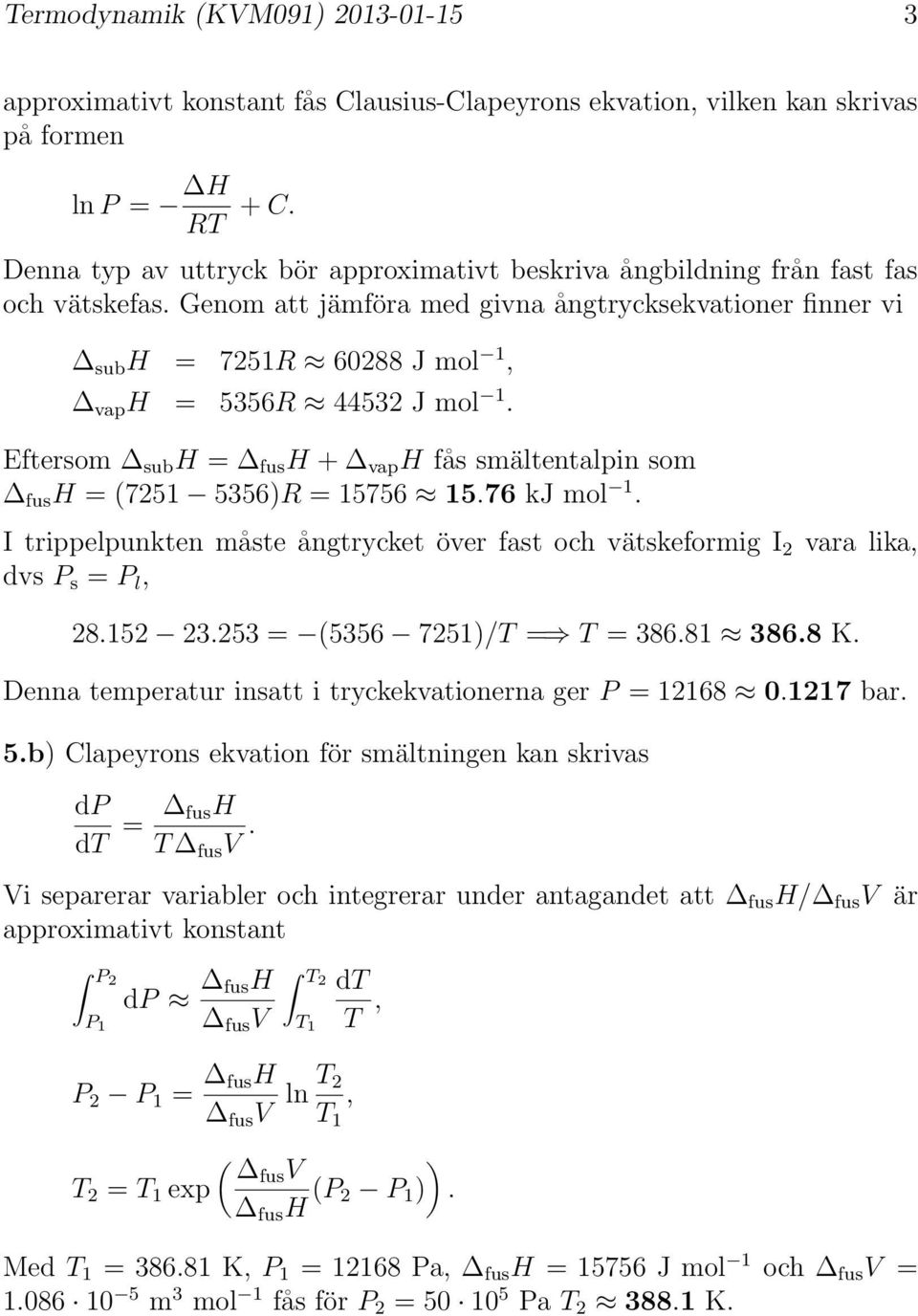 Genom att jämföra med givna ångtrycksekvationer finner vi sub H = 7251R 60288 J mol 1, vap H = 5356R 44532 J mol 1.