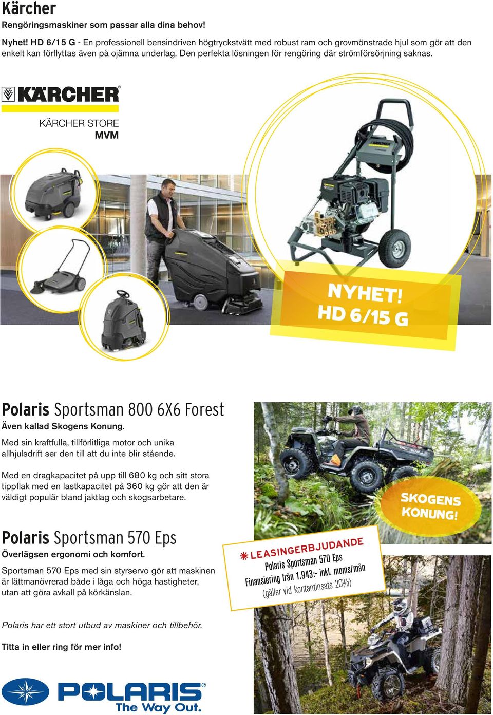 Den perfekta lösningen för rengöring där strömförsörjning saknas. NYHET! HD 6/15 G Polaris Sportsman 800 6X6 Forest Även kallad Skogens Konung.