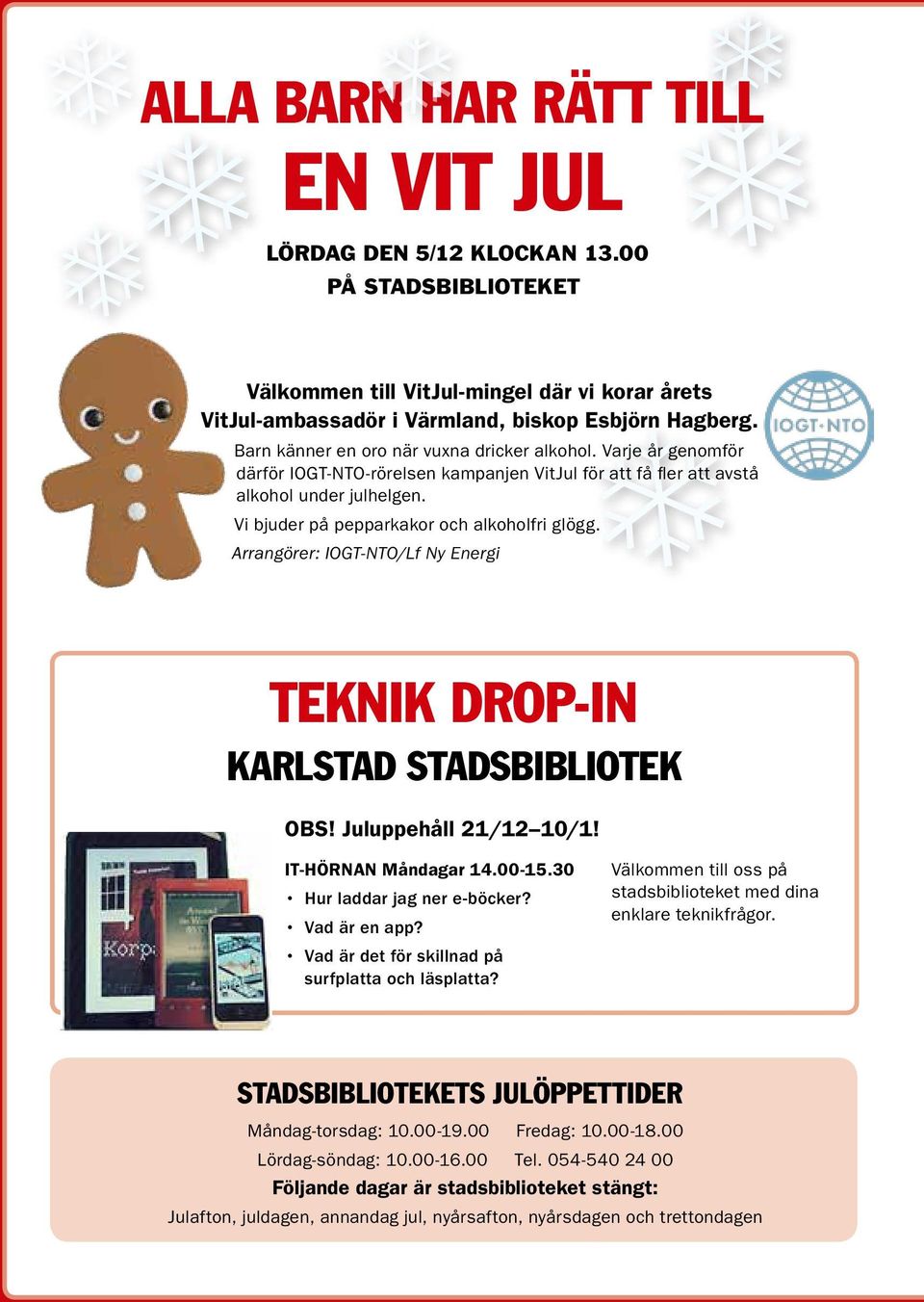 Vi bjuder på pepparkakor och alkoholfri glögg. Arrangörer: IOGT-NTO/Lf Ny Energi teknik drop-in KARLSTAD stadsbibliotek OBS! Juluppehåll 21/12 10/1! IT-HÖRNAN Måndagar 14.00-15.