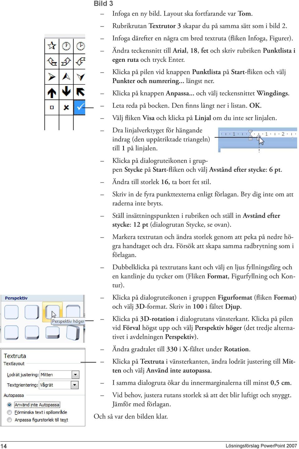 Klicka på knappen Anpassa... och välj teckensnittet Wingdings. Leta reda på bocken. Den finns långt ner i listan. OK. Välj fliken Visa och klicka på Linjal om du inte ser linjalen.