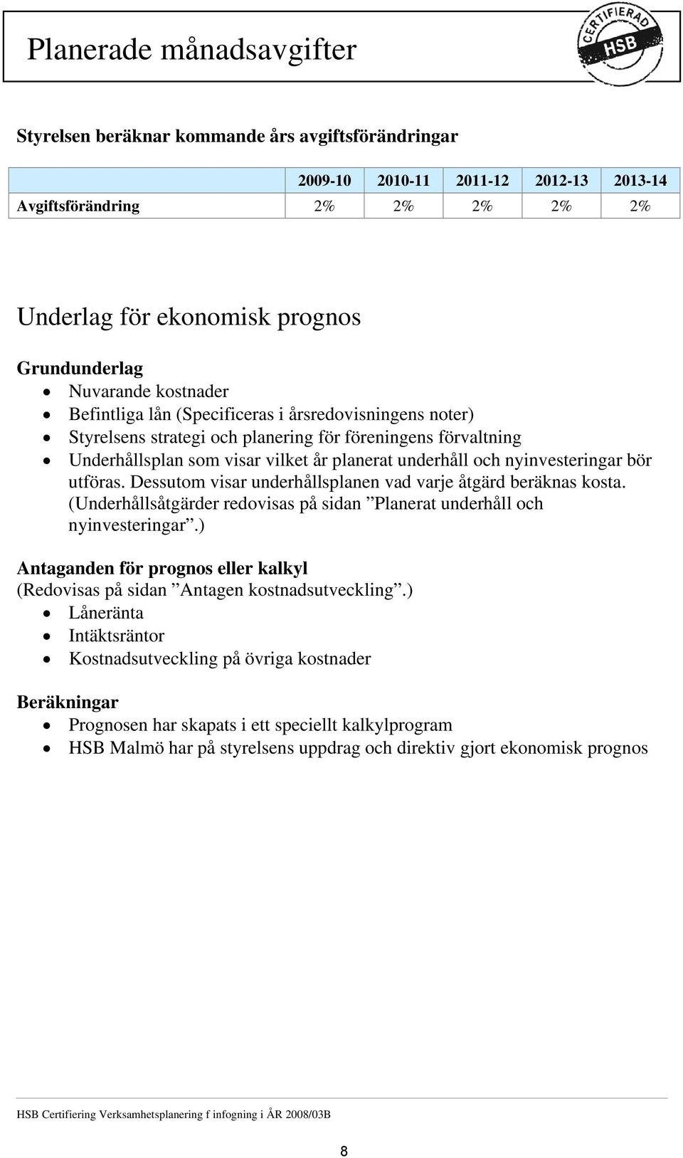 nyinvesteringar bör utföras. Dessutom visar underhållsplanen vad varje åtgärd beräknas kosta. (Underhållsåtgärder redovisas på sidan Planerat underhåll och nyinvesteringar.