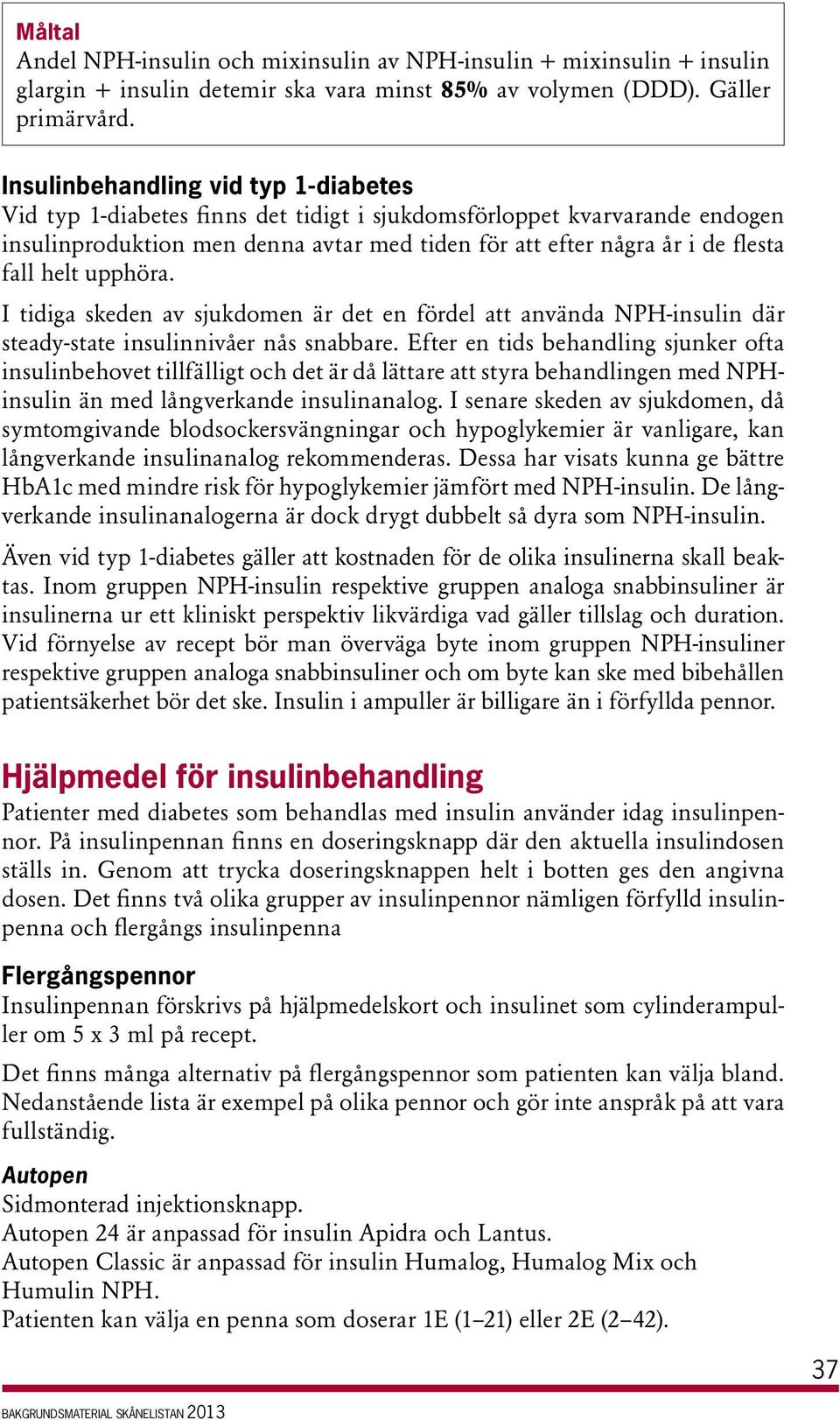 helt upphöra. I tidiga skeden av sjukdomen är det en fördel att använda NPH-insulin där steady-state insulinnivåer nås snabbare.