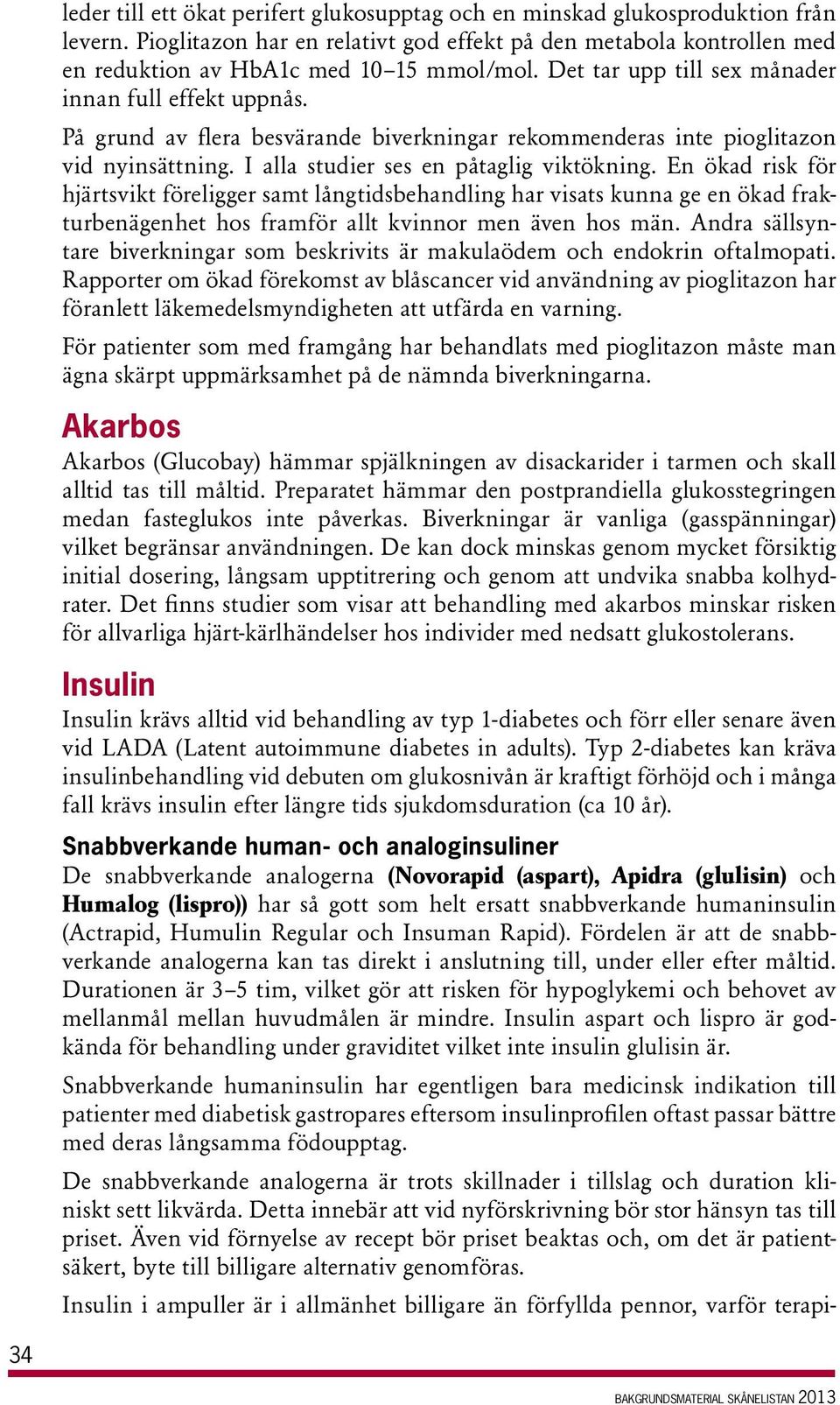 En ökad risk för hjärtsvikt föreligger samt långtidsbehandling har visats kunna ge en ökad frakturbenägenhet hos framför allt kvinnor men även hos män.