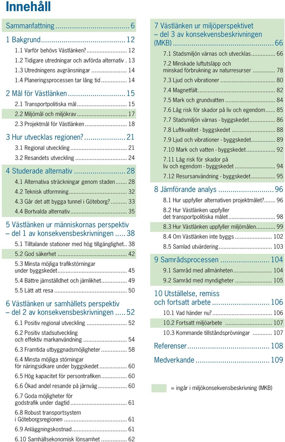 ... 21 3.1 Regional utveckling... 21 3.2 Resandets utveckling... 24 4 Studerade alternativ... 28 4.1 Alternativa sträckningar genom staden... 28 4.2 Teknisk utformning... 32 4.