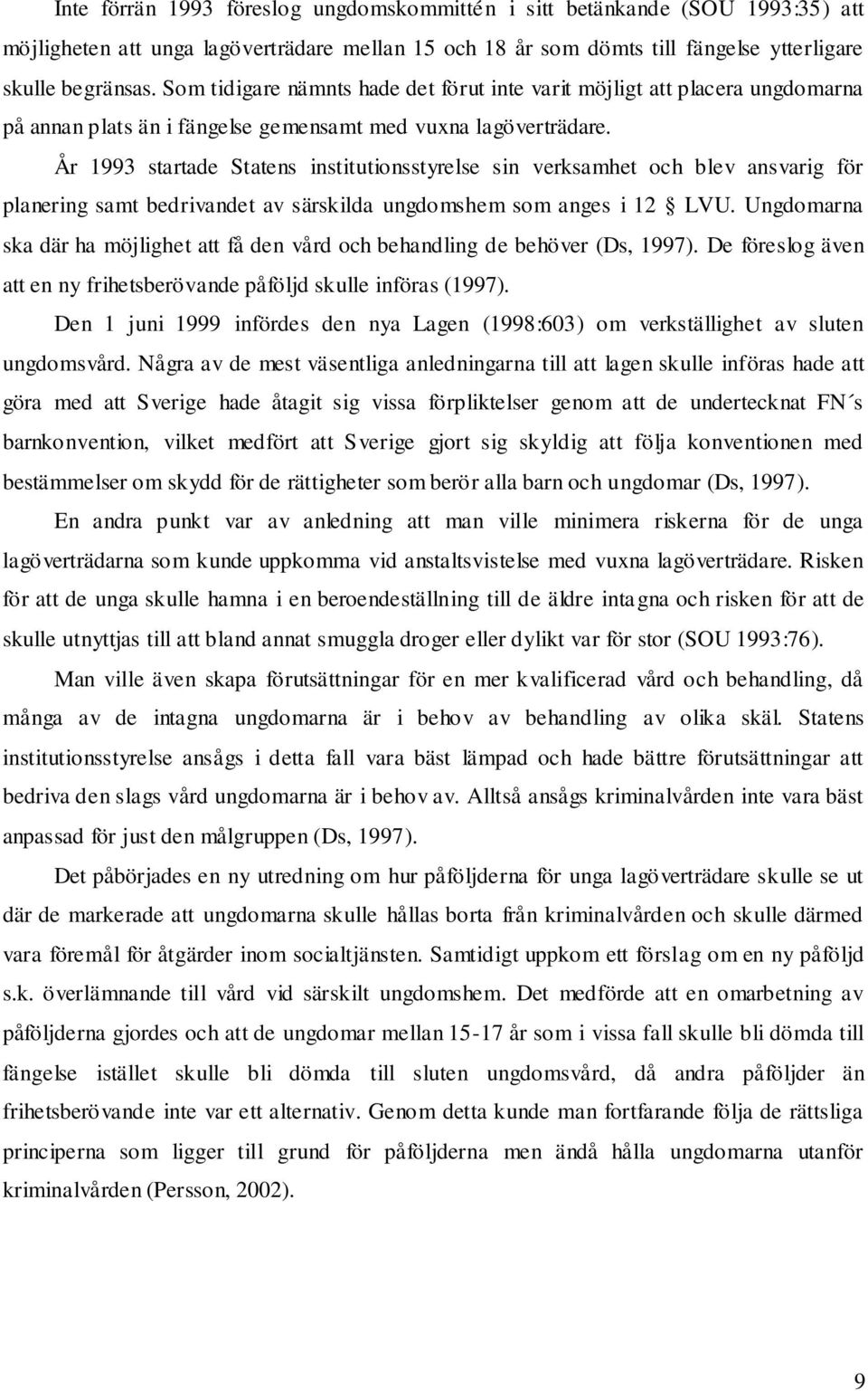 År 1993 startade Statens institutionsstyrelse sin verksamhet och blev ansvarig för planering samt bedrivandet av särskilda ungdomshem som anges i 12 LVU.