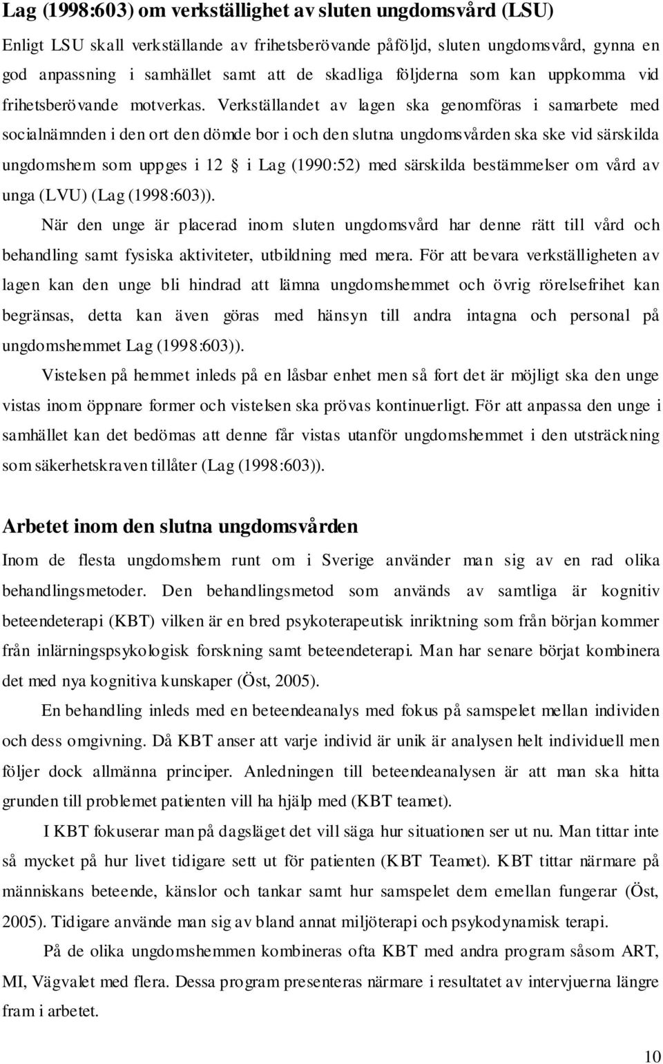 Verkställandet av lagen ska genomföras i samarbete med socialnämnden i den ort den dömde bor i och den slutna ungdomsvården ska ske vid särskilda ungdomshem som uppges i 12 i Lag (1990:52) med