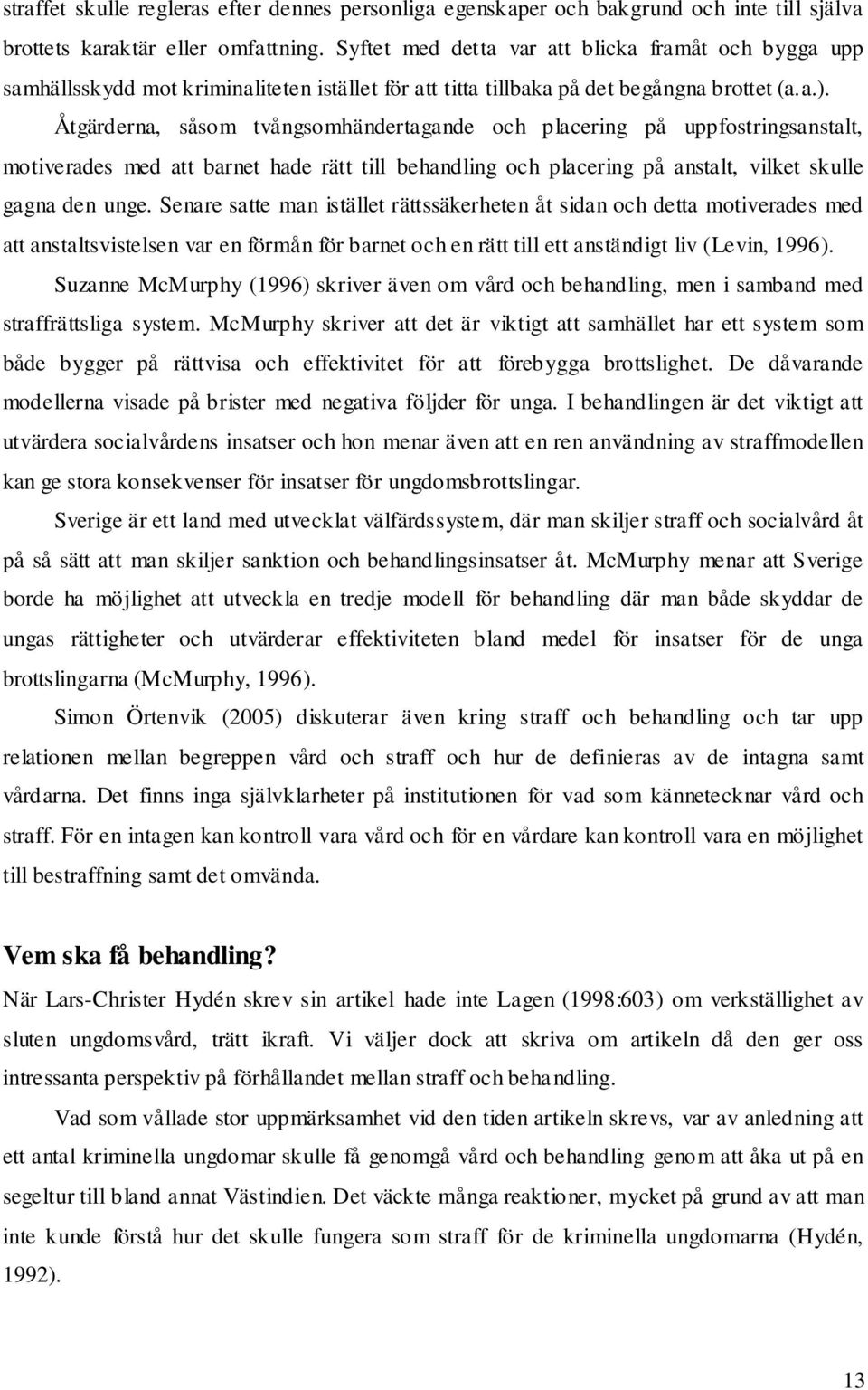 Åtgärderna, såsom tvångsomhändertagande och placering på uppfostringsanstalt, motiverades med att barnet hade rätt till behandling och placering på anstalt, vilket skulle gagna den unge.