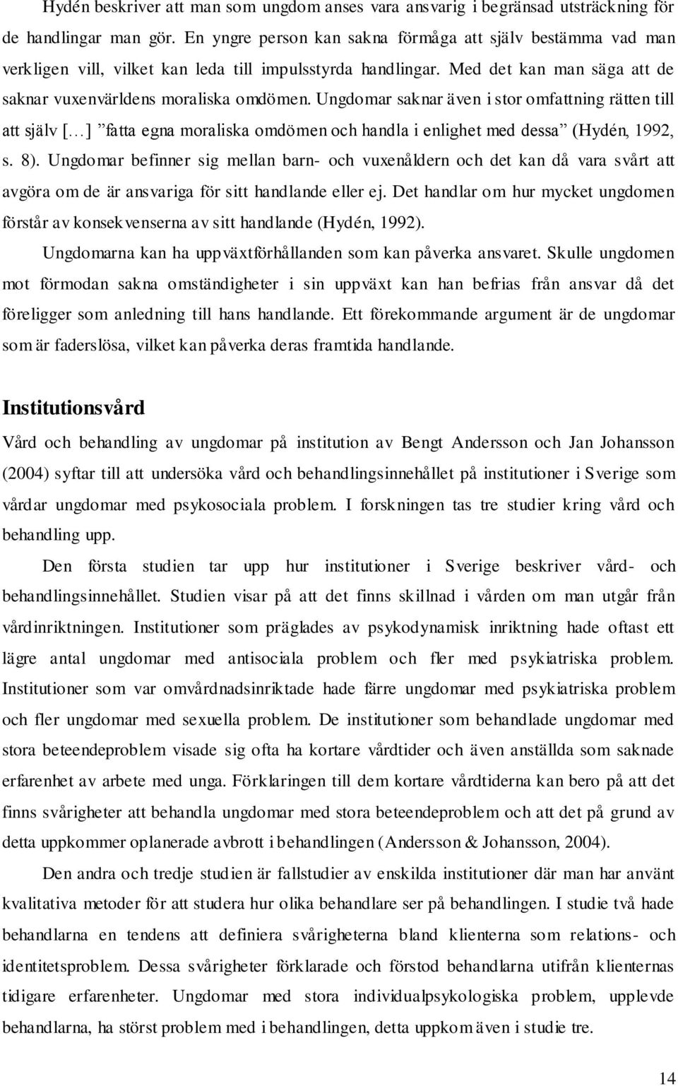 Ungdomar saknar även i stor omfattning rätten till att själv [ ] fatta egna moraliska omdömen och handla i enlighet med dessa (Hydén, 1992, s. 8).