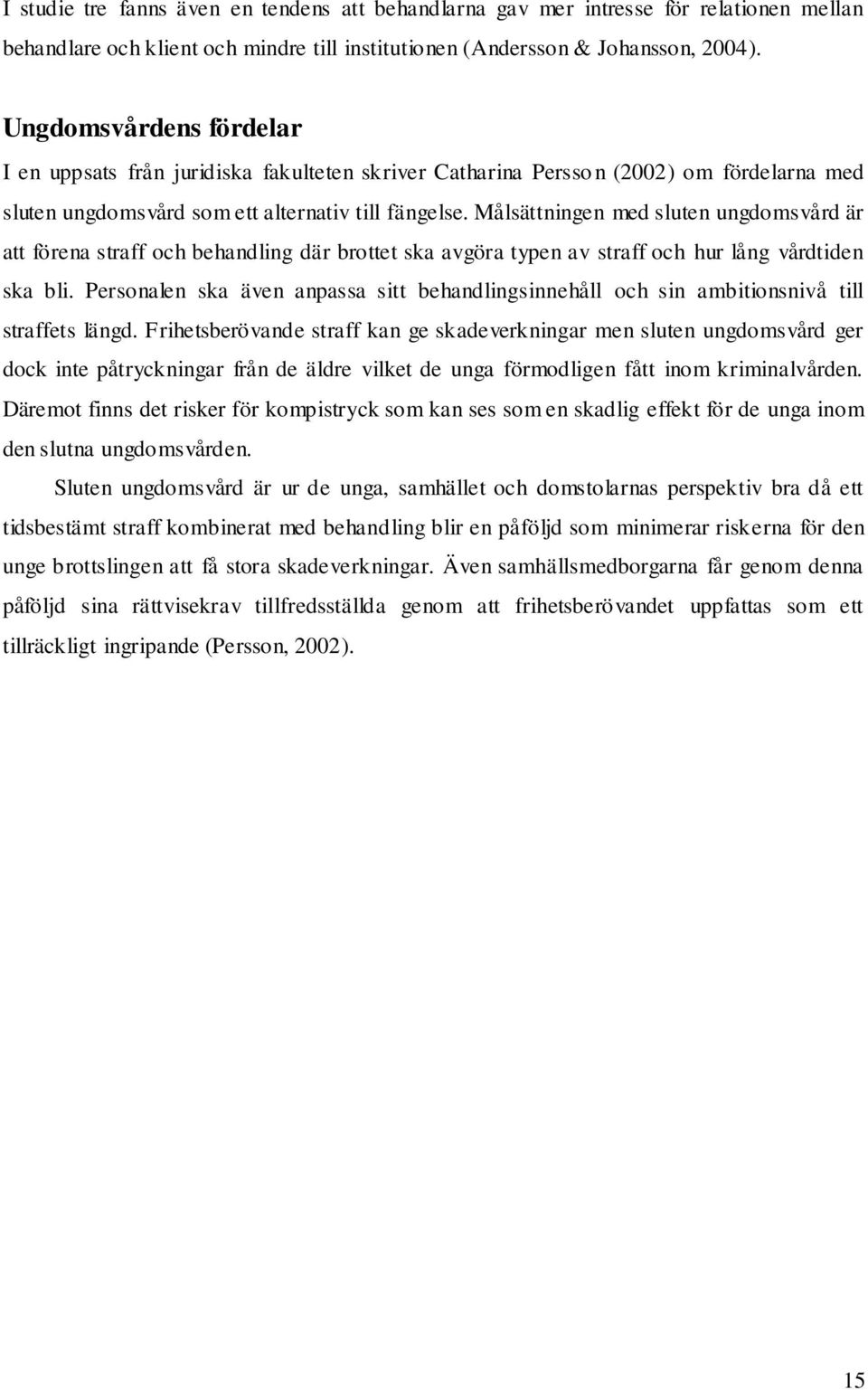 Målsättningen med sluten ungdomsvård är att förena straff och behandling där brottet ska avgöra typen av straff och hur lång vårdtiden ska bli.