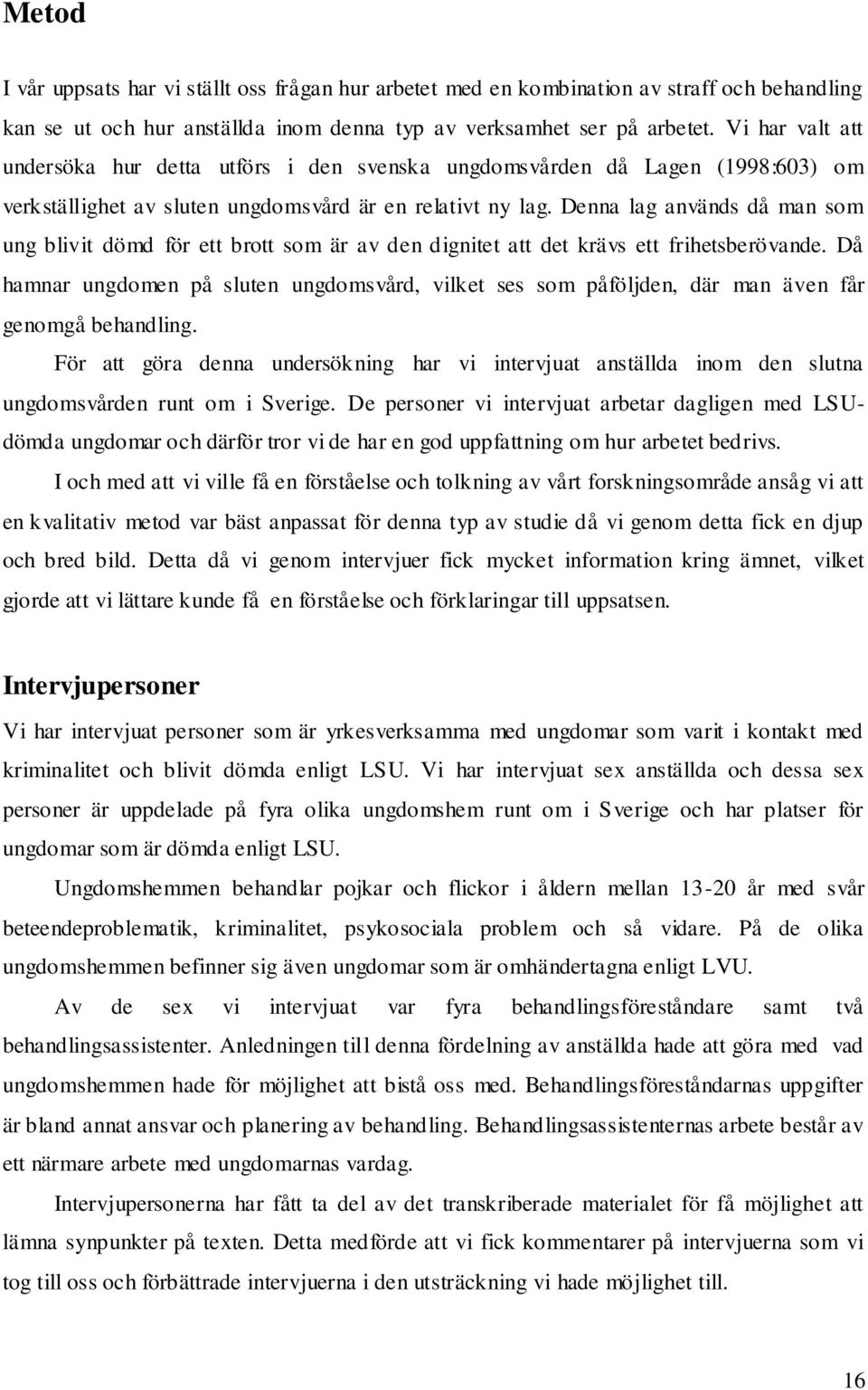 Denna lag används då man som ung blivit dömd för ett brott som är av den dignitet att det krävs ett frihetsberövande.
