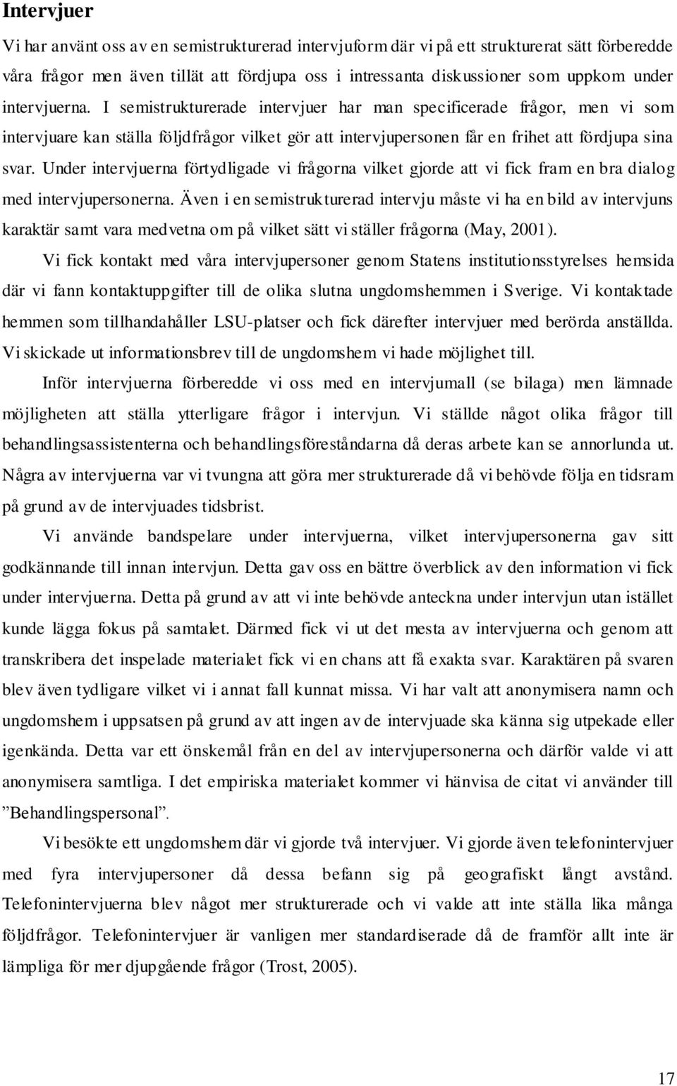 Under intervjuerna förtydligade vi frågorna vilket gjorde att vi fick fram en bra dialog med intervjupersonerna.