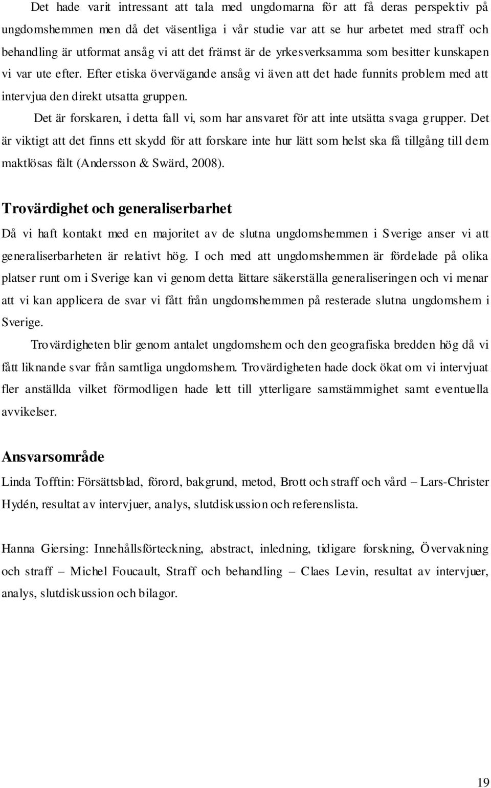 Det är forskaren, i detta fall vi, som har ansvaret för att inte utsätta svaga grupper.